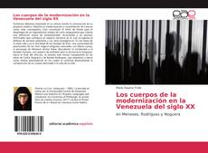 Couverture de Los cuerpos de la modernización en la Venezuela del siglo XX