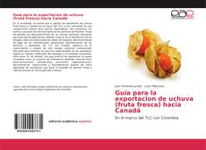 Bookcover of Guía para la exportacion de uchuva (fruta fresca) hacia Canadá