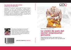 Couverture de La visión de país del sector empresarial peruano