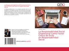 La Responsabilidad Social Empresarial Como Factor Crítico de Éxito en Responsabilidad Social kitap kapağı