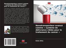 Bookcover of Nanotransporteur avancé comme « système de délivrance ciblée pour le traitement du cancer »