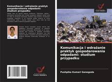 Komunikacja i wdrażanie praktyk gospodarowania odpadami: studium przypadku kitap kapağı