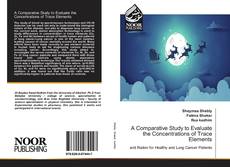 Bookcover of A Comparative Study to Evaluate the Concentrations of Trace Elements