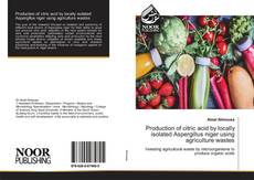 Capa do livro de Production of citric acid by locally isolated Aspergillus niger using agriculture wastes 
