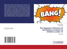 Bookcover of The Negative Influence of Animations Cartoon to Children under 12