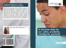 Bookcover of El docente debe de ser: sabio, prudente, inteligente, paciente