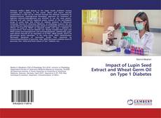 Bookcover of Impact of Lupin Seed Extract and Wheat Germ Oil on Type 1 Diabetes