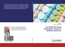 Portada del libro de To study the drug utilization review of epileptic patients