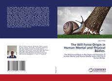 Copertina di The Will Force Origin in Human Mental and Physical Bodies.