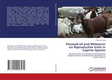 Copertina di Flaxseed oil and Melatonin on Reproductive traits in Caprine Species