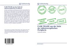 Bookcover of FAIR TRADE aus der Sicht der südosteuropäischen Peripherie