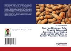 Buchcover von Study and Design of Solar Powered Economical Groundnut Decorticating and Separating Machine in Eastern Province of Rwanda