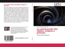 Portada del libro de La construcción del objeto, enigma o proceso