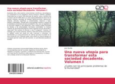Copertina di Una nueva utopía para transformar esta sociedad decadente. Volumen I