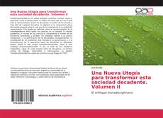 Una Nueva Utopía para transformar esta sociedad decadente. Volumen II kitap kapağı