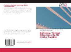 Bookcover of Balística, Testigo Silencioso De Un Hecho Punible