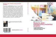 Couverture de Barbarie, pluto - kakistocracia y esclavitud perpetua