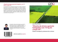 Copertina di “Diseño de drone agrícola fumigador con 10 kg de carga útil”.