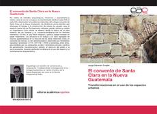 Copertina di El convento de Santa Clara en la Nueva Guatemala