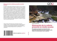 Copertina di Eliminación de la cafeína presente en medio acuoso