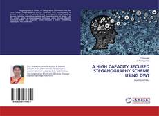 Bookcover of A HIGH CAPACITY SECURED STEGANOGRAPHY SCHEME USING DWT