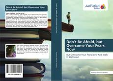 Bookcover of Don’t Be Afraid, but Overcome Your Fears Now