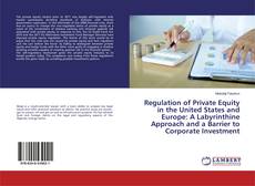 Bookcover of Regulation of Private Equity in the United States and Europe: A Labyrinthine Approach and a Barrier to Corporate Investment