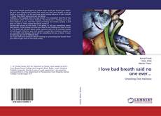Bookcover of I love bad breath said no one ever...