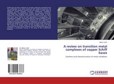 Bookcover of A review on transition metal complexes of copper Schiff bases