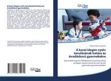 Bookcover of A korai idegen nyelv tanulásának hatása az óvodáskorú gyermekekre