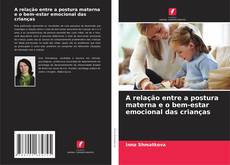 Copertina di A relação entre a postura materna e o bem-estar emocional das crianças