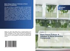 Plant Tissue Culture: A Gateway to Novel Bioactive Compounds kitap kapağı