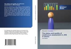 The status and quality of continuous assessment in JHS in Ghana kitap kapağı