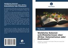 Buchcover von Weibliche Kolonial-schriftstellerinnen über Afrika: Kolonialismus oder Exotismus?