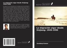 Copertina di La migración uigur desde Xinjiang: 1949-1990