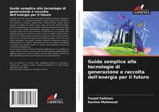 Copertina di Guida semplice alle tecnologie di generazione e raccolta dell'energia per il futuro