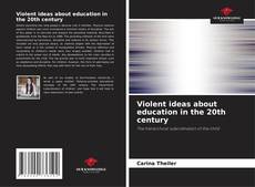 Capa do livro de Violent ideas about education in the 20th century 
