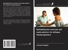 Copertina di Rehabilitación muscular del suelo pélvico: Un enfoque fisioterapéutico