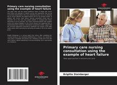 Bookcover of Primary care nursing consultation using the example of heart failure