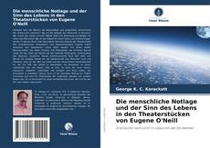 Copertina di Die menschliche Notlage und der Sinn des Lebens in den Theaterstücken von Eugene O'Neill