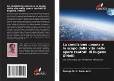 Bookcover of La condizione umana e lo scopo della vita nelle opere teatrali di Eugene O'Neill