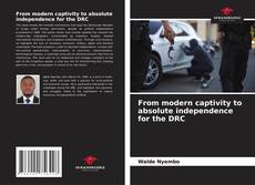 Copertina di From modern captivity to absolute independence for the DRC