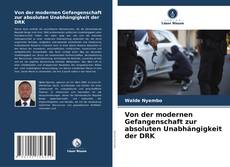 Copertina di Von der modernen Gefangenschaft zur absoluten Unabhängigkeit der DRK