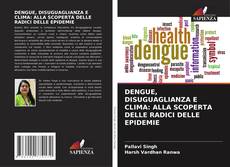 Bookcover of DENGUE, DISUGUAGLIANZA E CLIMA: ALLA SCOPERTA DELLE RADICI DELLE EPIDEMIE