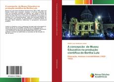 Couverture de A concepcão de Museu Educativo na produção científica de Bertha Lutz
