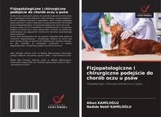 Copertina di Fizjopatologiczne i chirurgiczne podejście do chorób oczu u psów