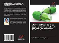 Couverture de Wpływ bakterii Bacillus sp. na zwalczanie chorób grzybowych pomidora