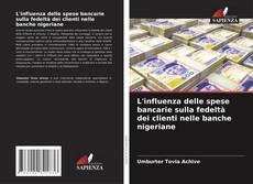 L'influenza delle spese bancarie sulla fedeltà dei clienti nelle banche nigeriane的封面