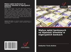 Couverture de Wpływ opłat bankowych na lojalność klientów w nigeryjskich bankach