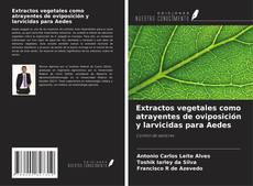 Capa do livro de Extractos vegetales como atrayentes de oviposición y larvicidas para Aedes 